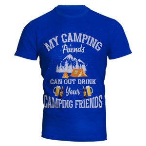 Tricou - My camping friends can out drink